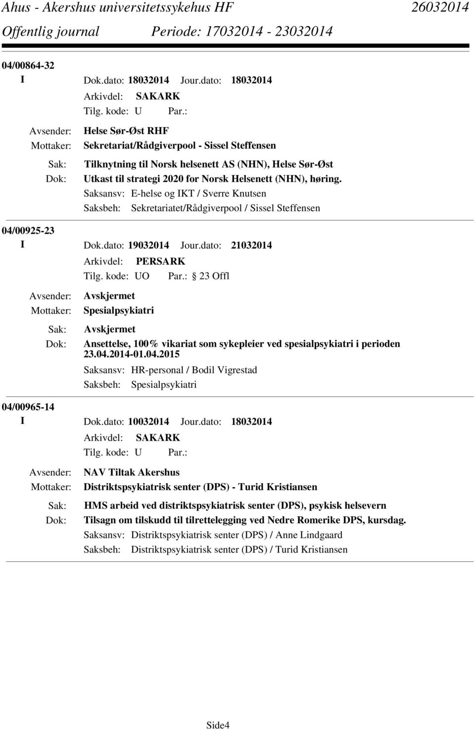 Saksansv: E-helse og IKT / Sverre Knutsen Saksbeh: Sekretariatet/Rådgiverpool / Sissel Steffensen 04/00925-23 I Dok.dato: 19032014 Jour.