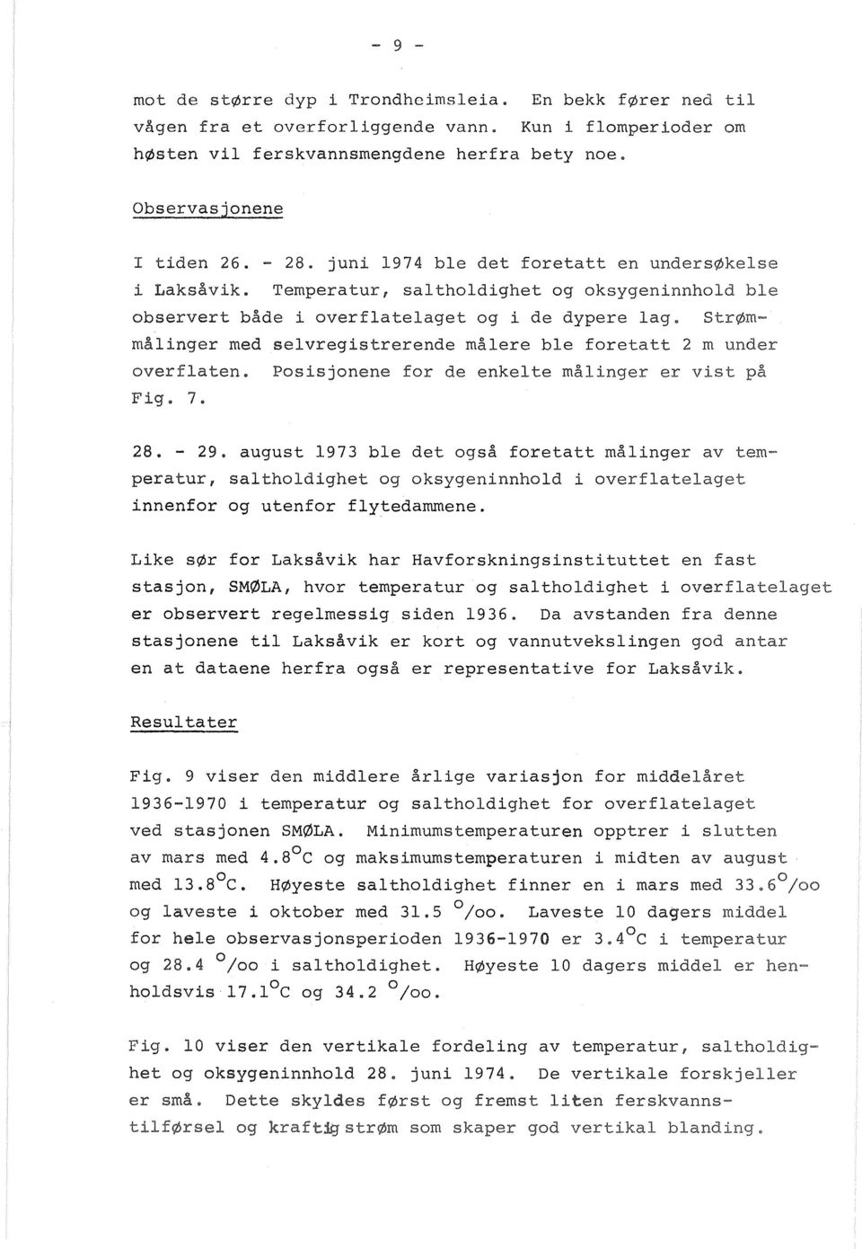 Strømmålinger med selvregistrerende målere ble fretatt 2 m under verflaten. Psisjnene fr de enkelte målinger er vist Fig. 7. 28. - 29.