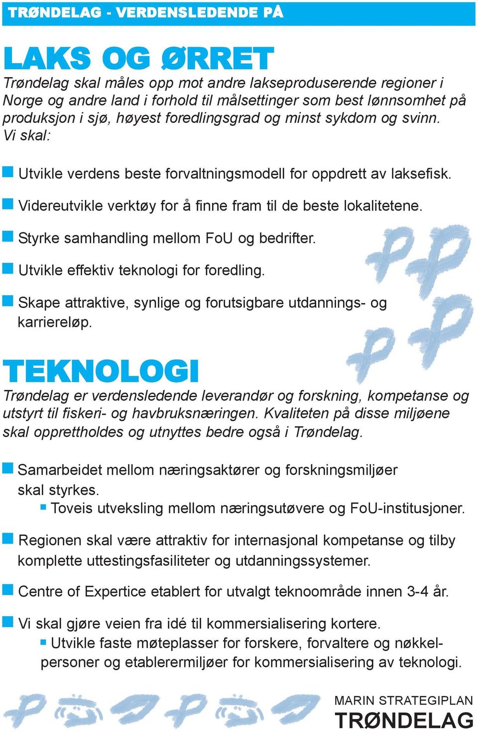 Styrke samhandling mellom FoU og bedrifter. Utvikle effektiv teknologi for foredling. Skape attraktive, synlige og forutsigbare utdannings- og karriereløp.