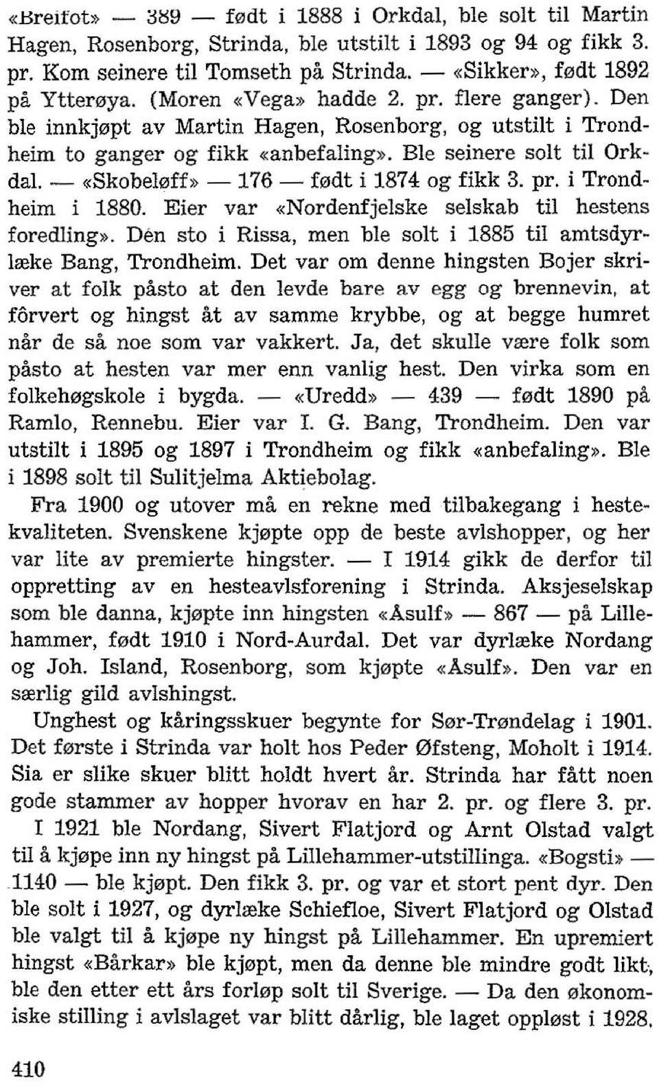 -176 - f"dt i 1874 og fikk 3. pro i Trondheim i 1880. Eier var «Nordenfjelske selskab til hestens foredling». Dim sto i Rissa, men ble solt i 1885 til amtsdyrlreke Bang, Trondheim.