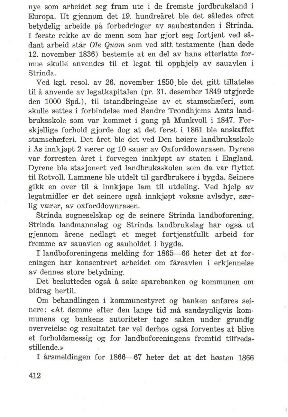 november 1836) bestemte at en del av hans etterlatte formue skulle anvendes til et legat til opphjelp av sauavlen i Strinda. Ved kg!. reso!. av 26. november 1850.