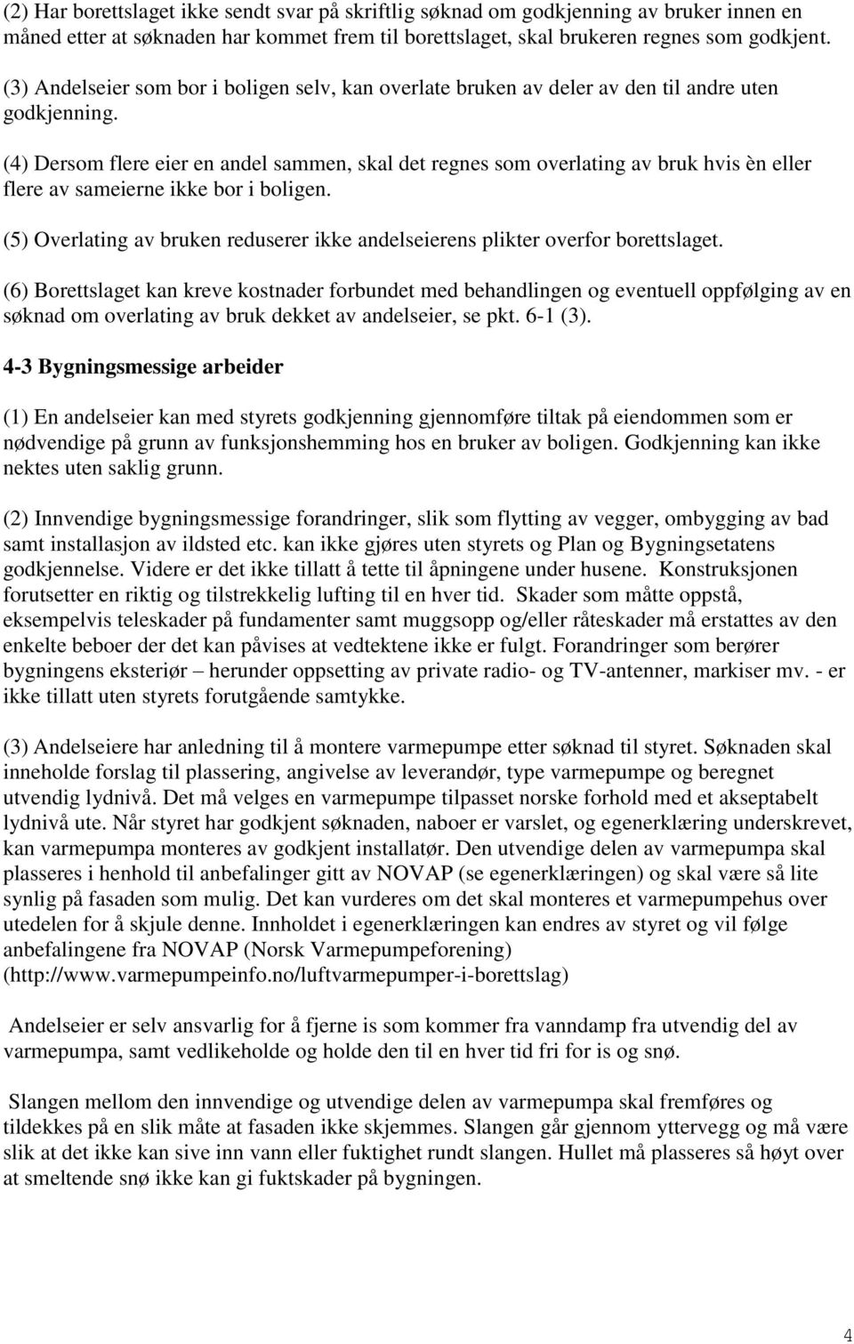 (4) Dersom flere eier en andel sammen, skal det regnes som overlating av bruk hvis èn eller flere av sameierne ikke bor i boligen.