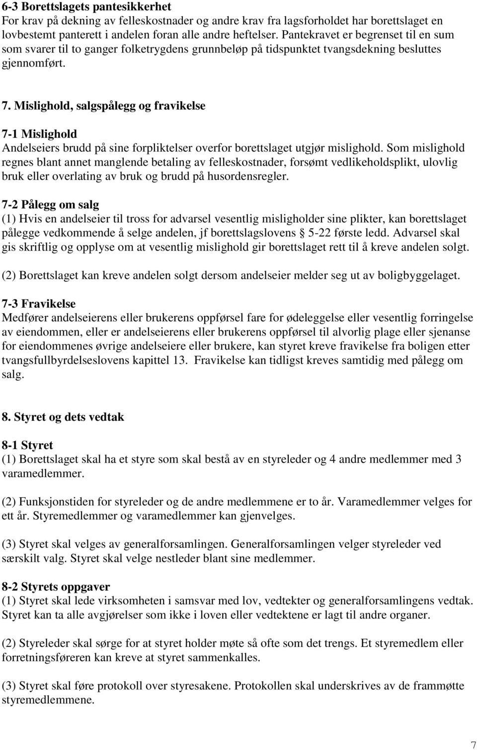 Mislighold, salgspålegg og fravikelse 7-1 Mislighold Andelseiers brudd på sine forpliktelser overfor borettslaget utgjør mislighold.