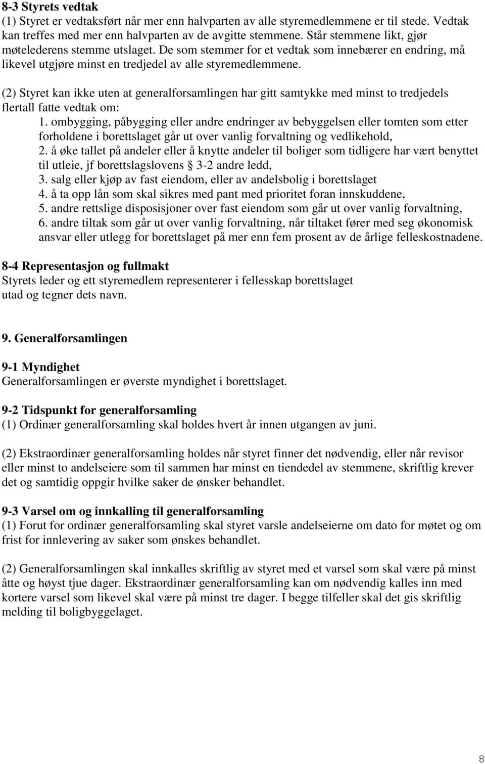 (2) Styret kan ikke uten at generalforsamlingen har gitt samtykke med minst to tredjedels flertall fatte vedtak om: 1.