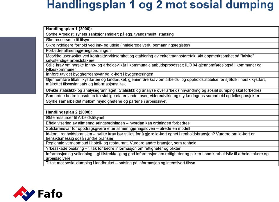 selvstendige arbeidstakere Stille krav om norske lønns- og arbeidsvilkår i kommunale anbudsprosesser; ILO 94 gjennomføres også i kommuner og fylkeskommuner Innføre utvidet byggherreansvar og id-kort