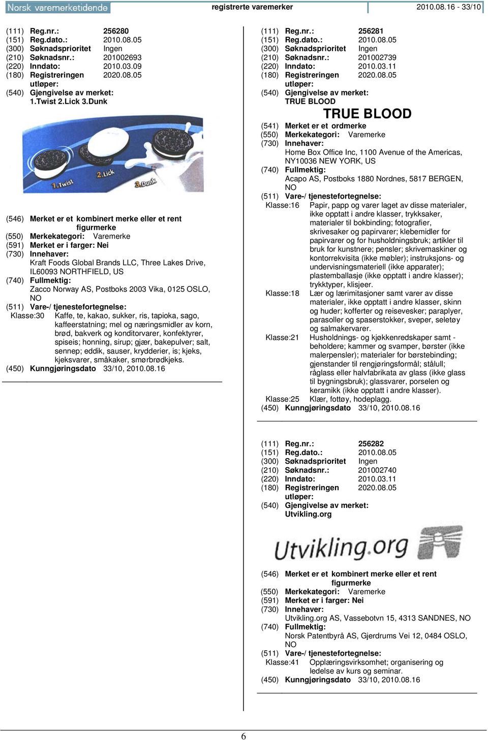 Vika, 0125 OSLO, Klasse:30 Kaffe, te, kakao, sukker, ris, tapioka, sago, kaffeerstatning; mel og næringsmidler av korn, brød, bakverk og konditorvarer, konfektyrer, spiseis; honning, sirup; gjær,