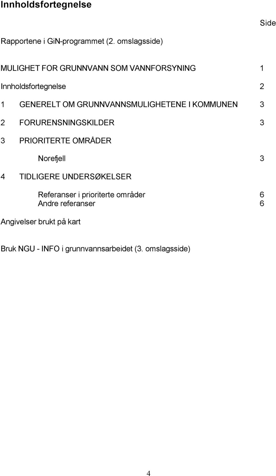 GRUNNVANNSMULIGHETENE I KOMMUNEN 3 2 FORURENSNINGSKILDER 3 3 PRIORITERTE OMRÅDER Norefjell 3 4