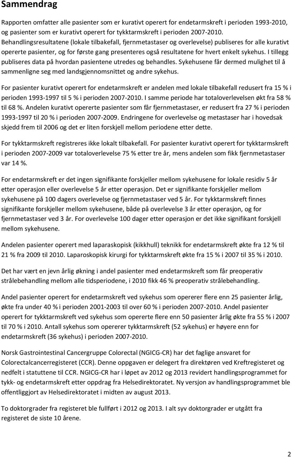 I tillegg publiseres data på hvordan pasientene utredes og behandles. Sykehusene får dermed mulighet til å sammenligne seg med landsgjennomsnittet og andre sykehus.