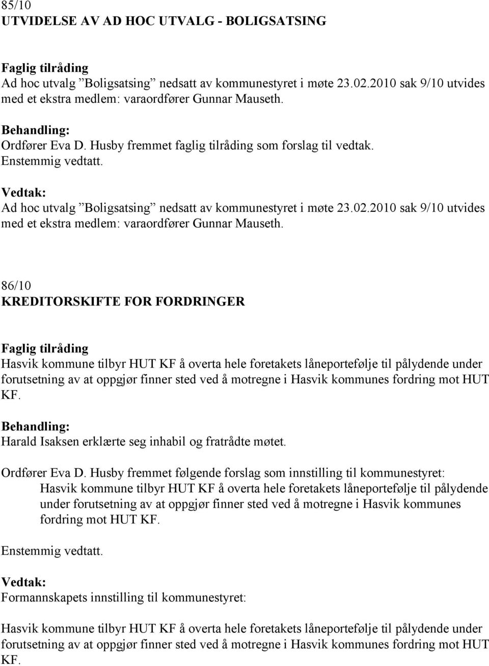 86/10 KREDITORSKIFTE FOR FORDRINGER Hasvik kommune tilbyr HUT KF å overta hele foretakets låneportefølje til pålydende under forutsetning av at oppgjør finner sted ved å motregne i Hasvik kommunes