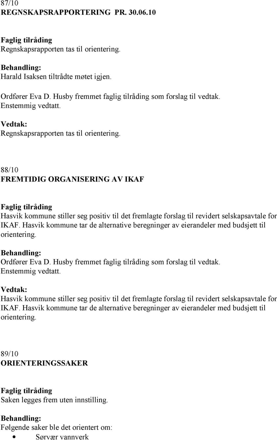 88/10 FREMTIDIG ORGANISERING AV IKAF Hasvik kommune stiller seg positiv til det fremlagte forslag til revidert selskapsavtale for IKAF.