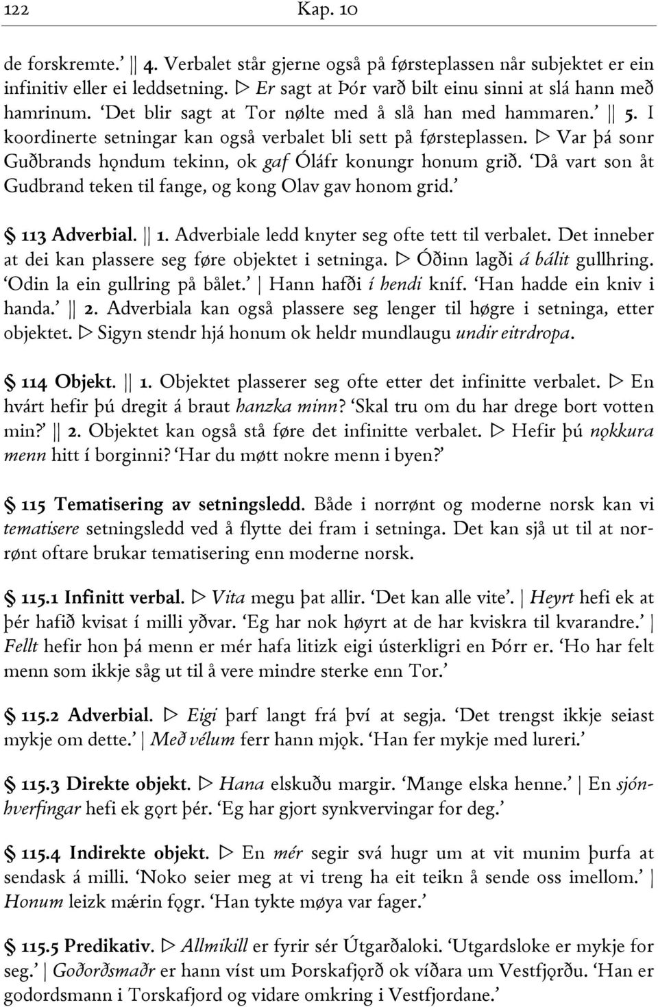 Då vart son åt Gudbrand teken til fange, og kong Olav gav honom grid. 113 Adverbial. 1. Adverbiale ledd knyter seg ofte tett til verbalet. Det inneber at dei kan plassere seg føre objektet i setninga.