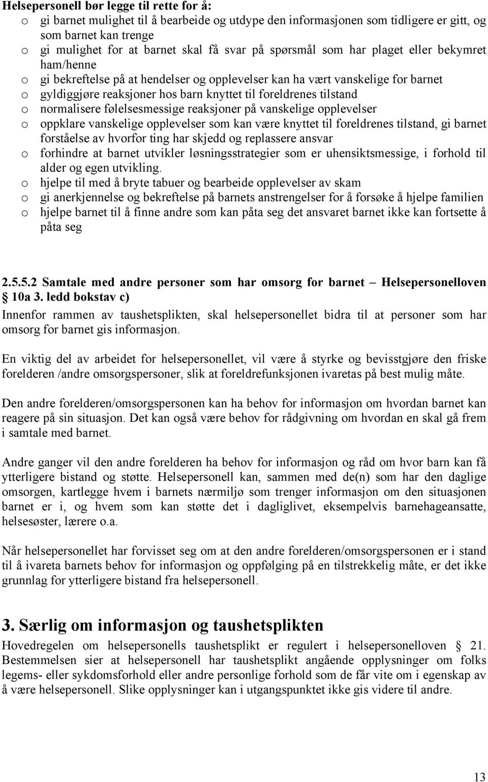 normalisere følelsesmessige reaksjoner på vanskelige opplevelser o oppklare vanskelige opplevelser som kan være knyttet til foreldrenes tilstand, gi barnet forståelse av hvorfor ting har skjedd og