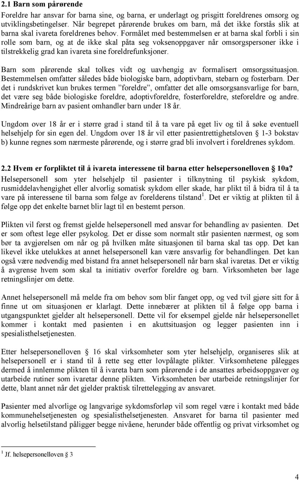 Formålet med bestemmelsen er at barna skal forbli i sin rolle som barn, og at de ikke skal påta seg voksenoppgaver når omsorgspersoner ikke i tilstrekkelig grad kan ivareta sine foreldrefunksjoner.