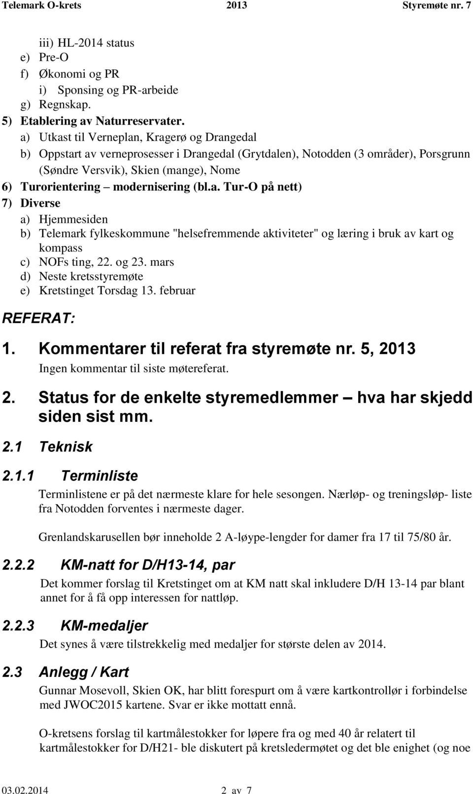 modernisering (bl.a. Tur-O på nett) 7) Diverse a) Hjemmesiden b) Telemark fylkeskommune "helsefremmende aktiviteter" og læring i bruk av kart og kompass c) NOFs ting, 22. og 23.