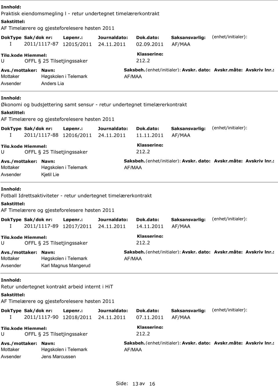 11.11.2011 Kjetil Lie Fotball drettsaktiviteter - retur undertegnet timelærerkontrakt 2011/1117-89 12017/2011 14.11.2011 Karl Magnus Mangerud Retur undertegnet kontrakt arbeid internt i HiT 2011/1117-90 12018/2011 07.