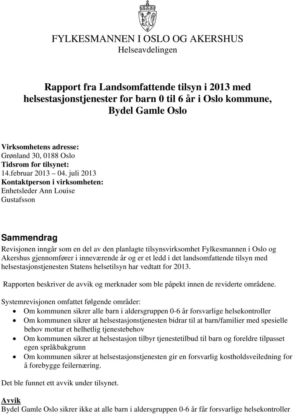 juli 2013 Kontaktperson i virksomheten: Enhetsleder Ann Louise Gustafsson Sammendrag Revisjonen inngår som en del av den planlagte tilsynsvirksomhet Fylkesmannen i Oslo og Akershus gjennomfører i