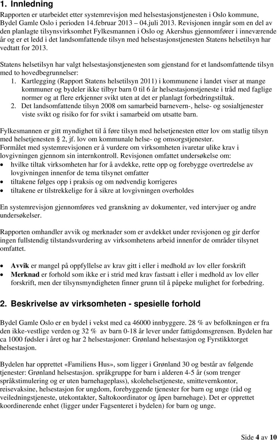 Statens helsetilsyn har vedtatt for 2013. Statens helsetilsyn har valgt helsestasjonstjenesten som gjenstand for et landsomfattende tilsyn med to hovedbegrunnelser: 1.