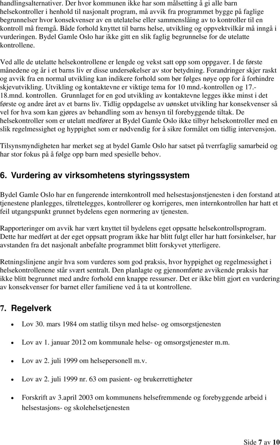 eller sammenslåing av to kontroller til en kontroll må fremgå. Både forhold knyttet til barns helse, utvikling og oppvektvilkår må inngå i vurderingen.