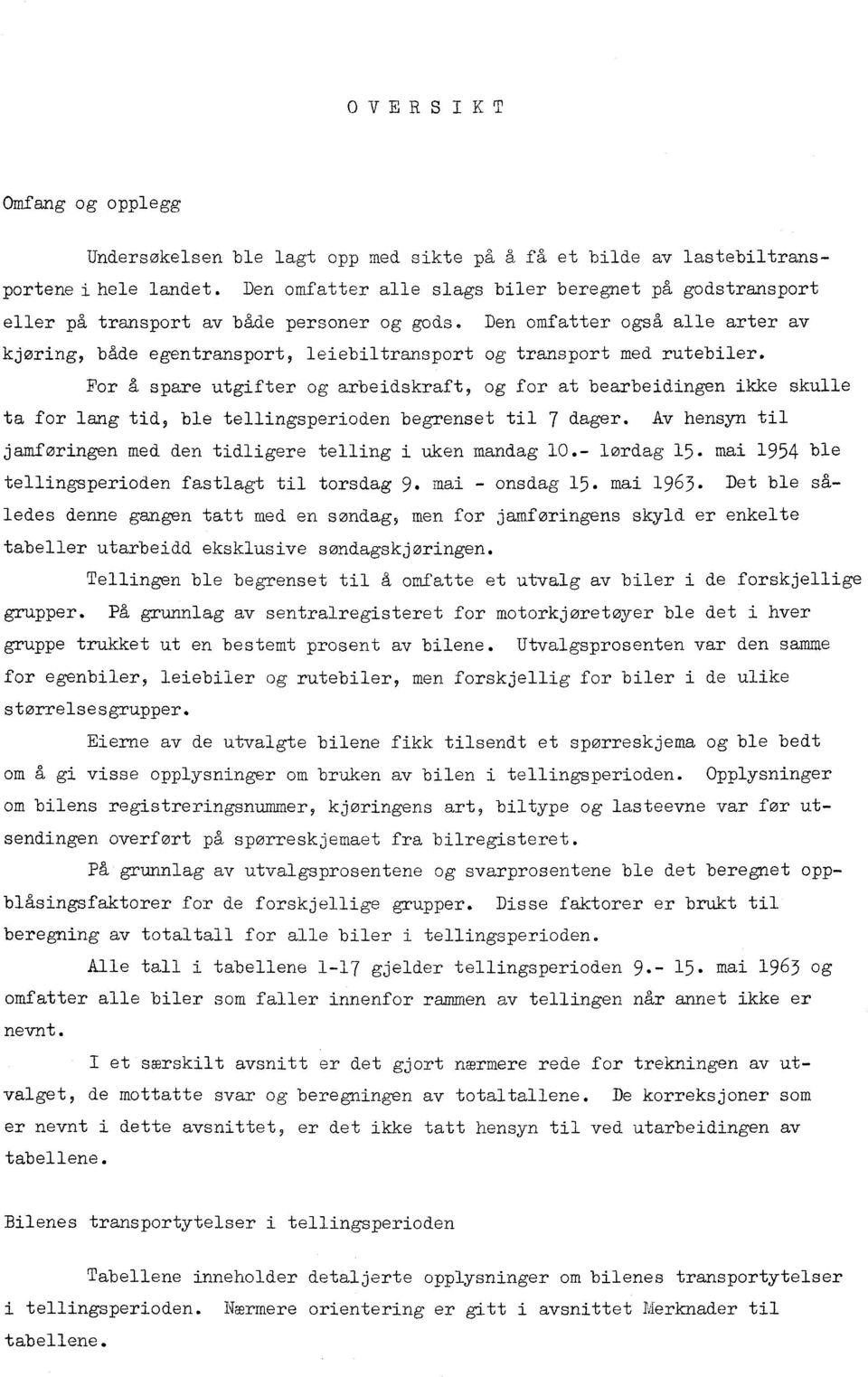 Den omfatter også alle arter av kjøring, både egentransport, leiebiltransport og transport med rutebiler.