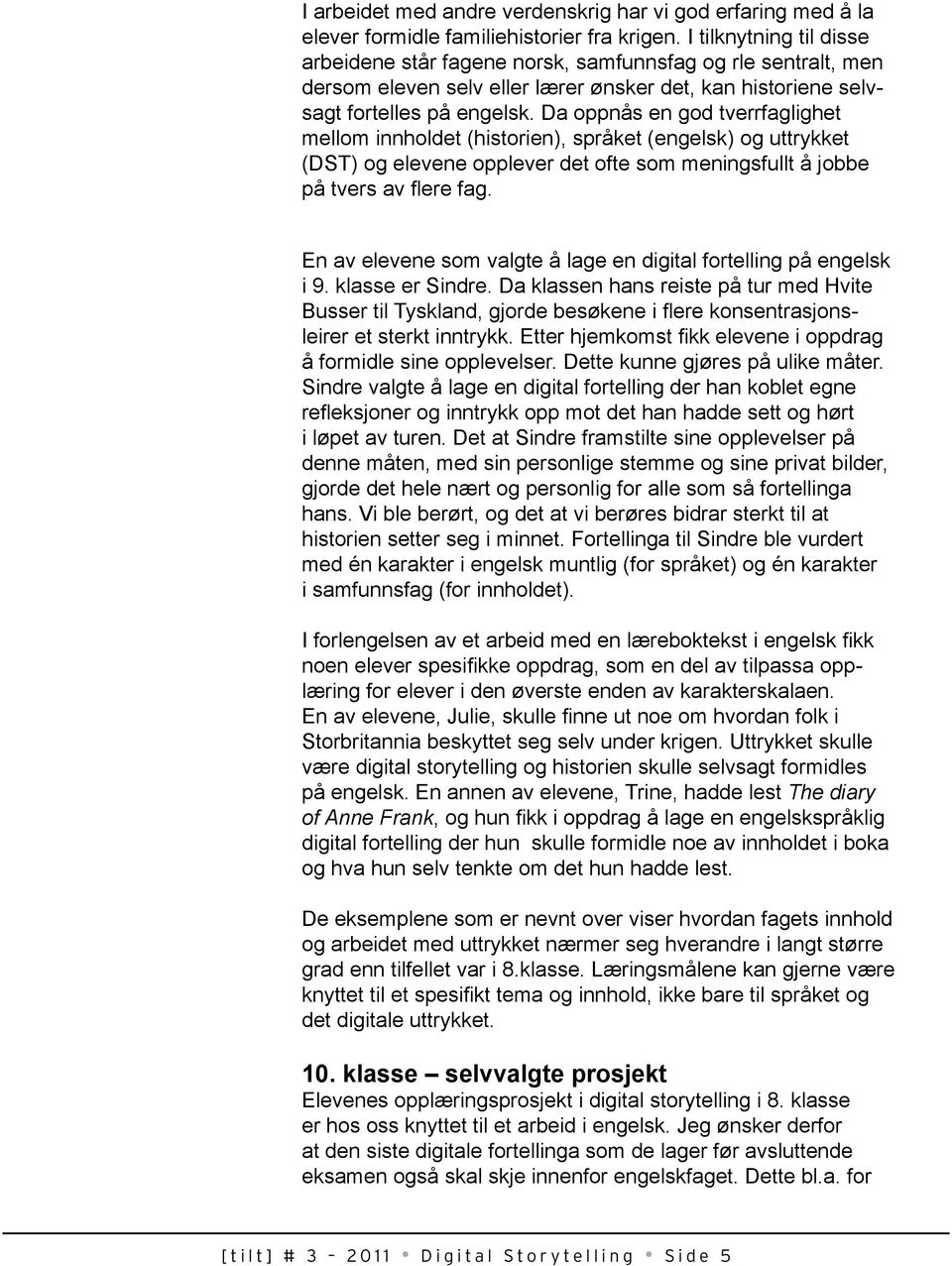 Da oppnås en god tverrfaglighet mellom innholdet (historien), språket (engelsk) og uttrykket (DST) og elevene opplever det ofte som meningsfullt å jobbe :;&3<$02&+<&?$0$&.