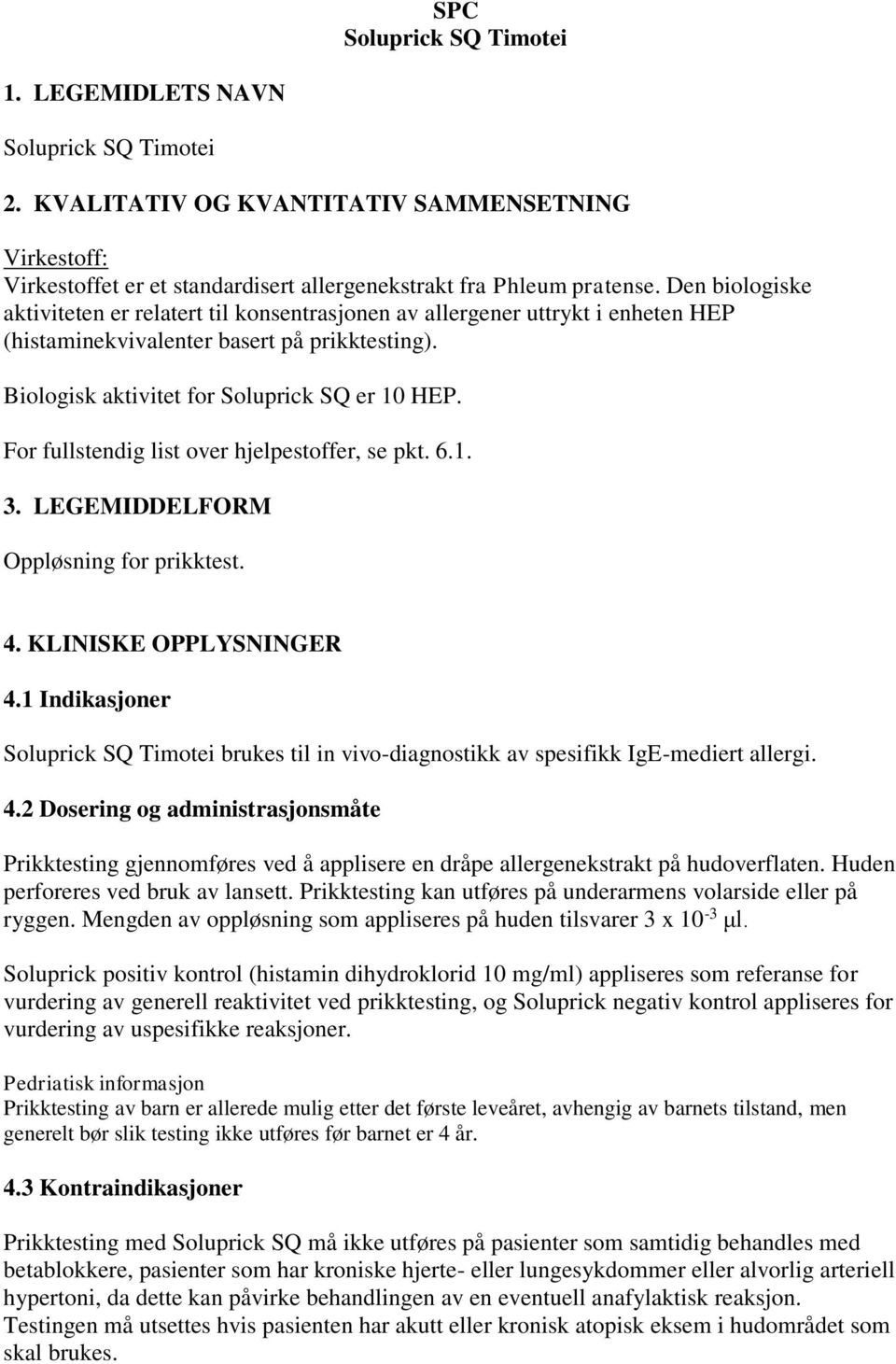 For fullstendig list over hjelpestoffer, se pkt. 6.1. 3. LEGEMIDDELFORM Oppløsning for prikktest. 4. KLINISKE OPPLYSNINGER 4.