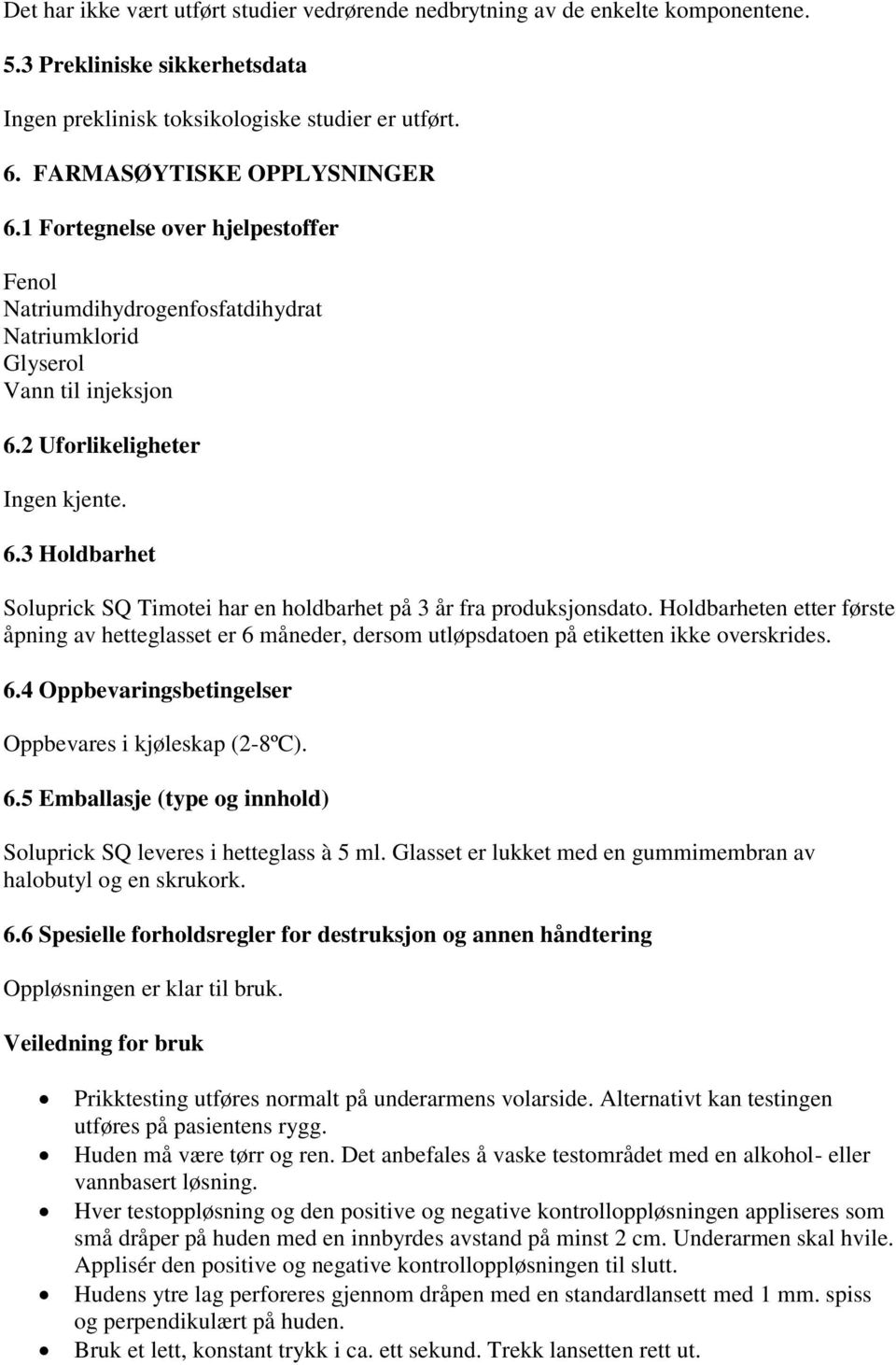 Holdbarheten etter første åpning av hetteglasset er 6 måneder, dersom utløpsdatoen på etiketten ikke overskrides. 6.4 Oppbevaringsbetingelser Oppbevares i kjøleskap (2-8ºC). 6.5 Emballasje (type og innhold) Soluprick SQ leveres i hetteglass à 5 ml.