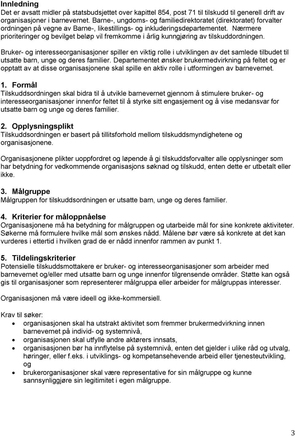 Nærmere prioriteringer og bevilget beløp vil fremkomme i årlig kunngjøring av tilskuddordningen.