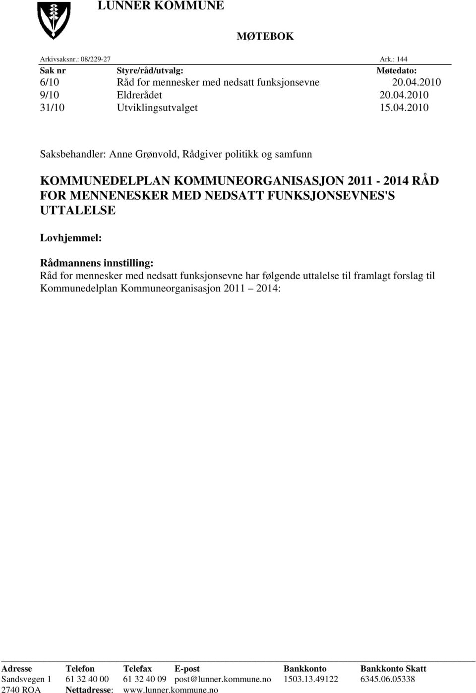 Rådmannens innstilling: Råd for mennesker med nedsatt funksjonsevne har følgende uttalelse til framlagt forslag til Kommunedelplan Kommuneorganisasjon 2011 2014: Adresse Telefon