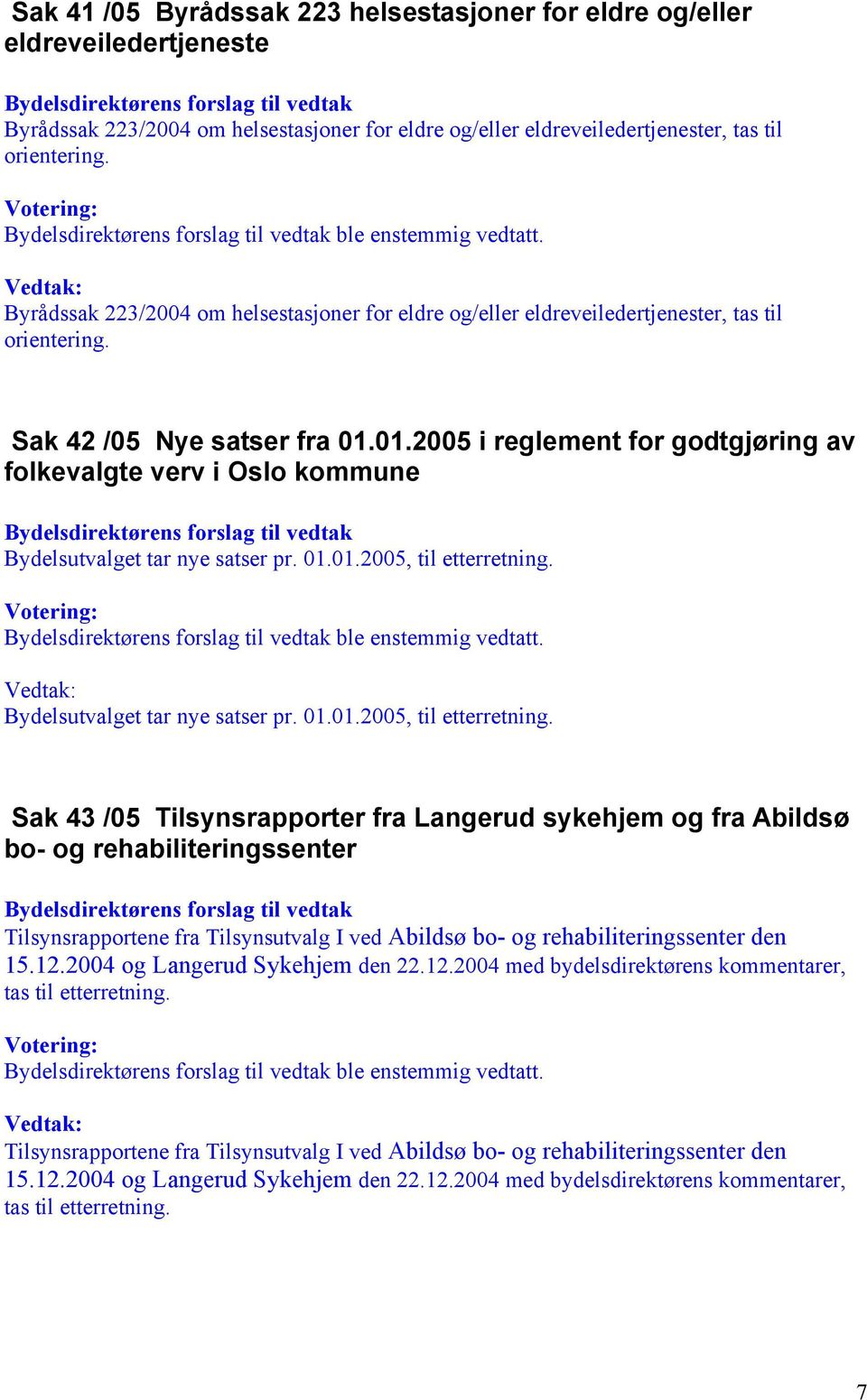 01.2005 i reglement for godtgjøring av folkevalgte verv i Oslo kommune Bydelsutvalget tar nye satser pr. 01.01.2005, til etterretning.