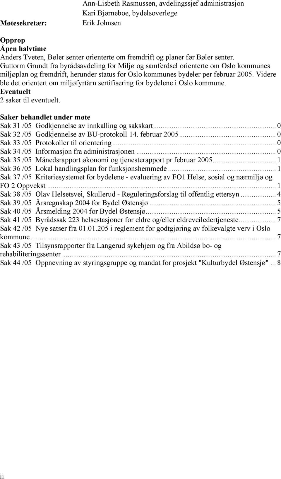 Videre ble det orientert om miljøfyrtårn sertifisering for bydelene i Oslo kommune. Eventuelt 2 saker til eventuelt. Saker behandlet under møte Sak 31 /05 Godkjennelse av innkalling og sakskart.