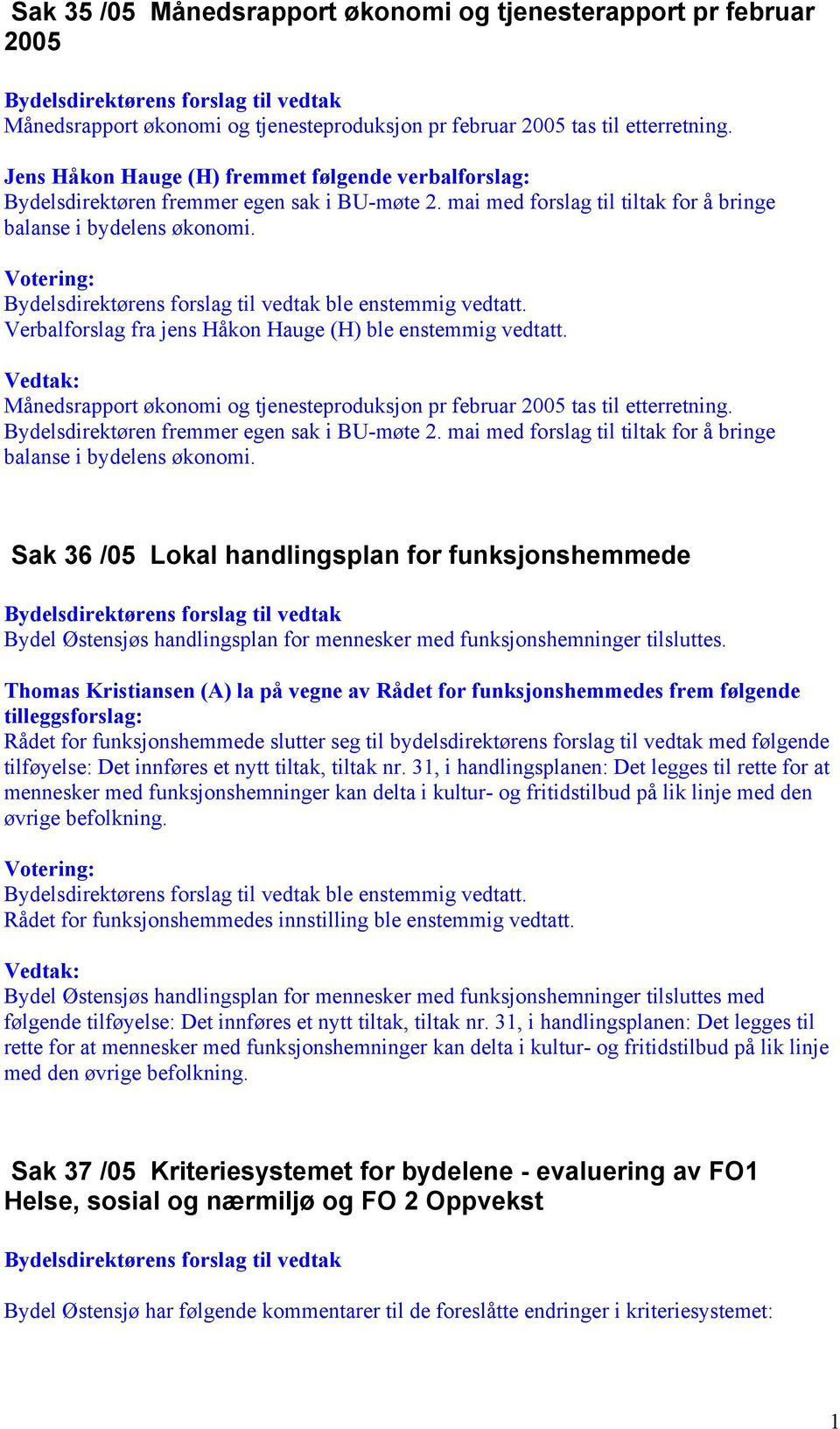 Verbalforslag fra jens Håkon Hauge (H) ble enstemmig vedtatt. Månedsrapport økonomi og tjenesteproduksjon pr februar 2005 tas til etterretning. Bydelsdirektøren fremmer egen sak i BU-møte 2.