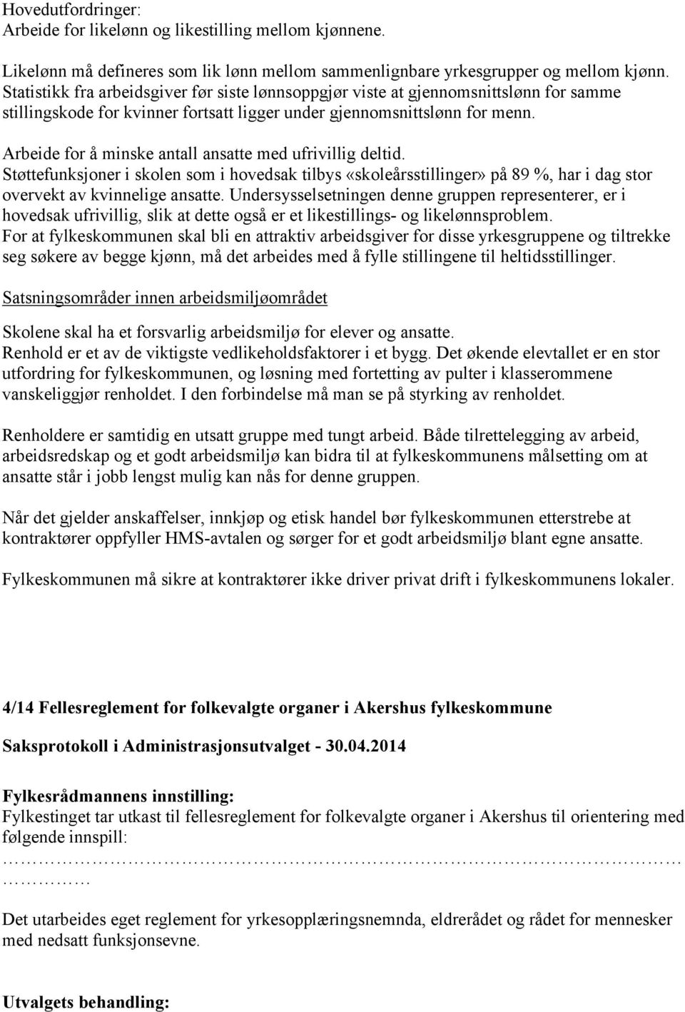 Arbeide for å minske antall ansatte med ufrivillig deltid. Støttefunksjoner i skolen som i hovedsak tilbys «skoleårsstillinger» på 89 %, har i dag stor overvekt av kvinnelige ansatte.