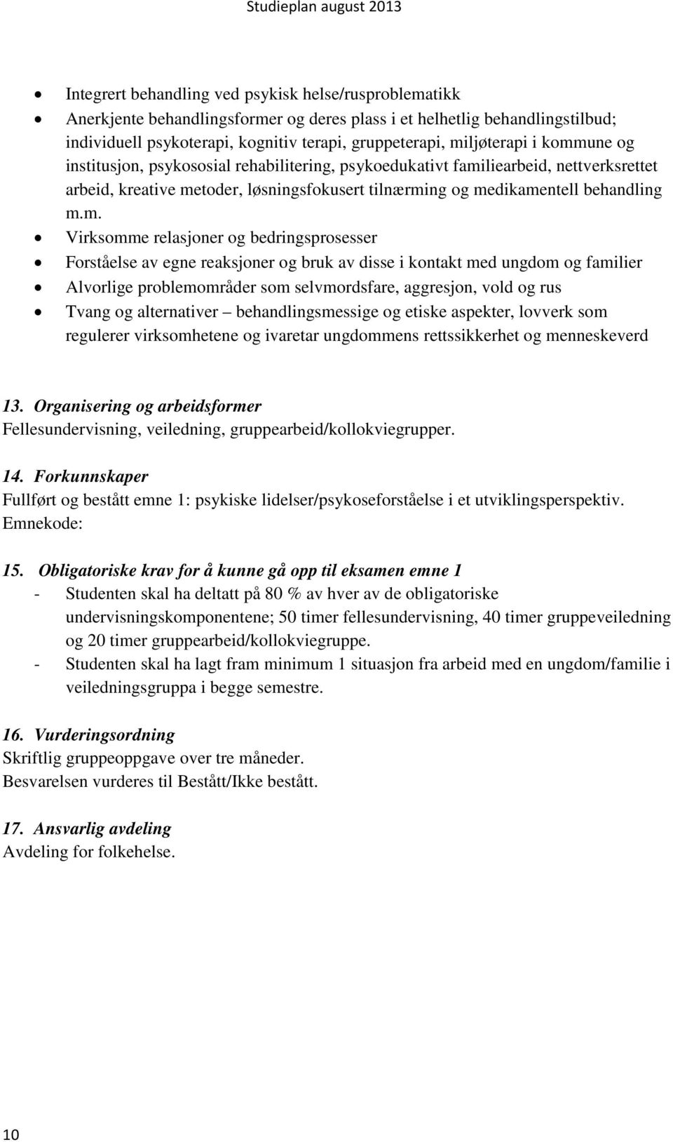 Virksomme relasjoner og bedringsprosesser Forståelse av egne reaksjoner og bruk av disse i kontakt med ungdom og familier Alvorlige problemområder som selvmordsfare, aggresjon, vold og rus Tvang og