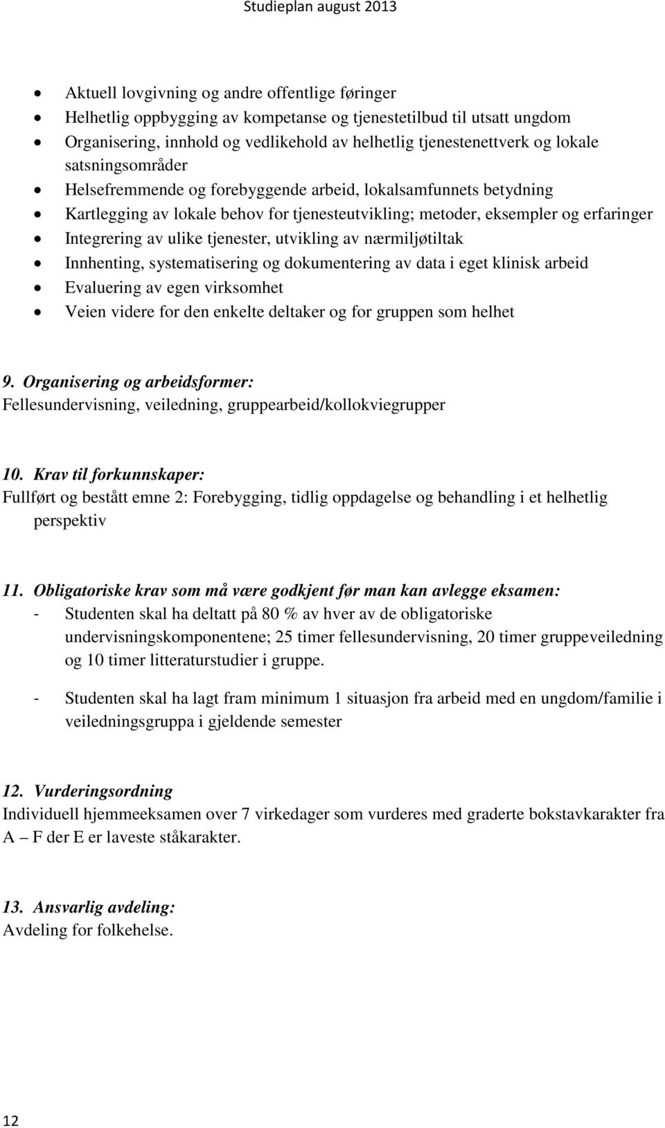 utvikling av nærmiljøtiltak Innhenting, systematisering og dokumentering av data i eget klinisk arbeid Evaluering av egen virksomhet Veien videre for den enkelte deltaker og for gruppen som helhet 9.