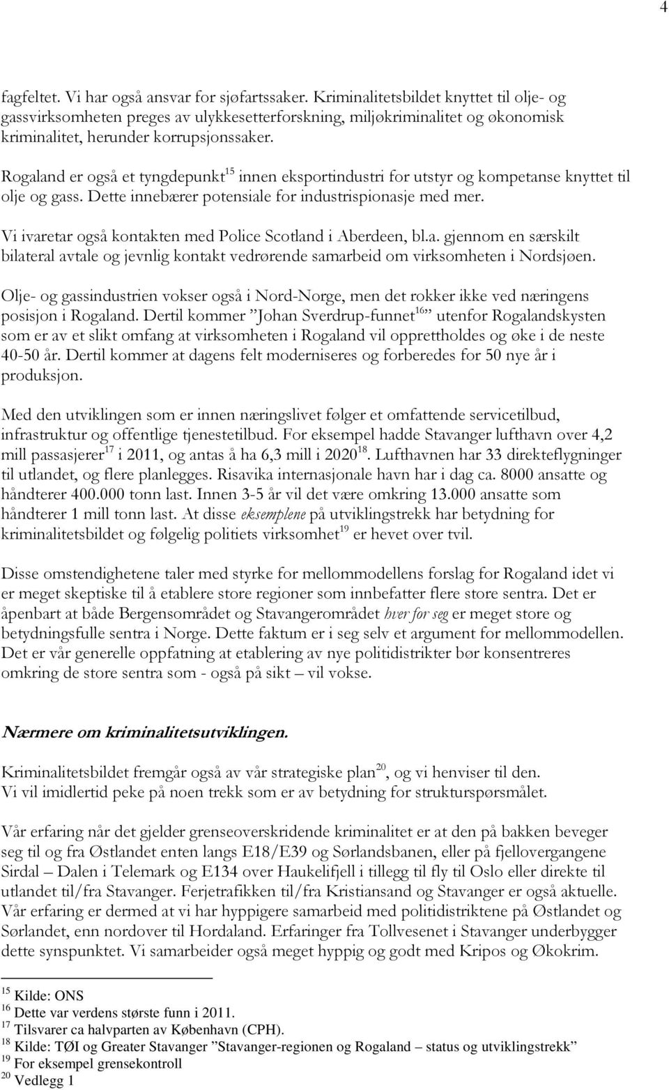 Rogaland er også et tyngdepunkt 15 innen eksportindustri for utstyr og kompetanse knyttet til olje og gass. Dette innebærer potensiale for industrispionasje med mer.