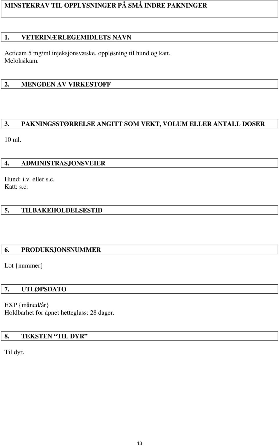 MENGDEN AV VIRKESTOFF 3. PAKNINGSSTØRRELSE ANGITT SOM VEKT, VOLUM ELLER ANTALL DOSER 10 ml. 4.
