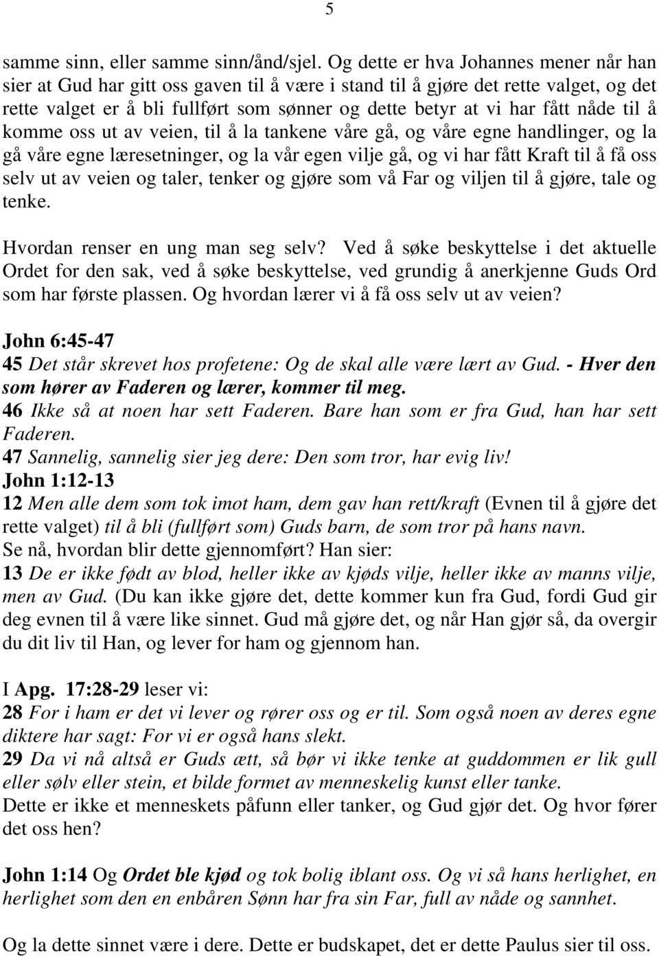 nåde til å komme oss ut av veien, til å la tankene våre gå, og våre egne handlinger, og la gå våre egne læresetninger, og la vår egen vilje gå, og vi har fått Kraft til å få oss selv ut av veien og