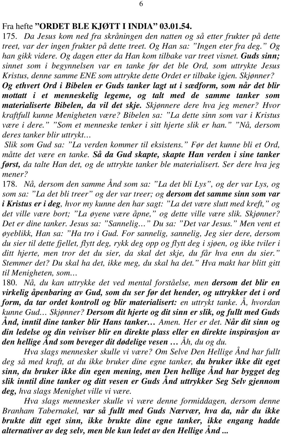 Guds sinn; sinnet som i begynnelsen var en tanke før det ble Ord, som uttrykte Jesus Kristus, denne samme ENE som uttrykte dette Ordet er tilbake igjen. Skjønner?