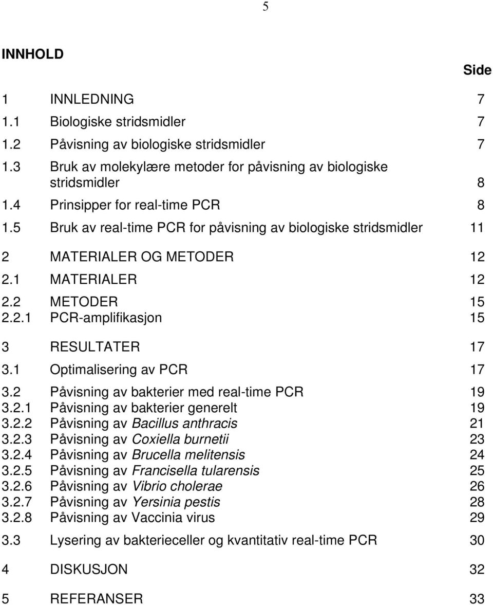 1 Optimalisering av PCR 17 3.2 Påvisning av bakterier med real-time PCR 19 3.2.1 Påvisning av bakterier generelt 19 3.2.2 Påvisning av Bacillus anthracis 21 3.2.3 Påvisning av Coxiella burnetii 23 3.