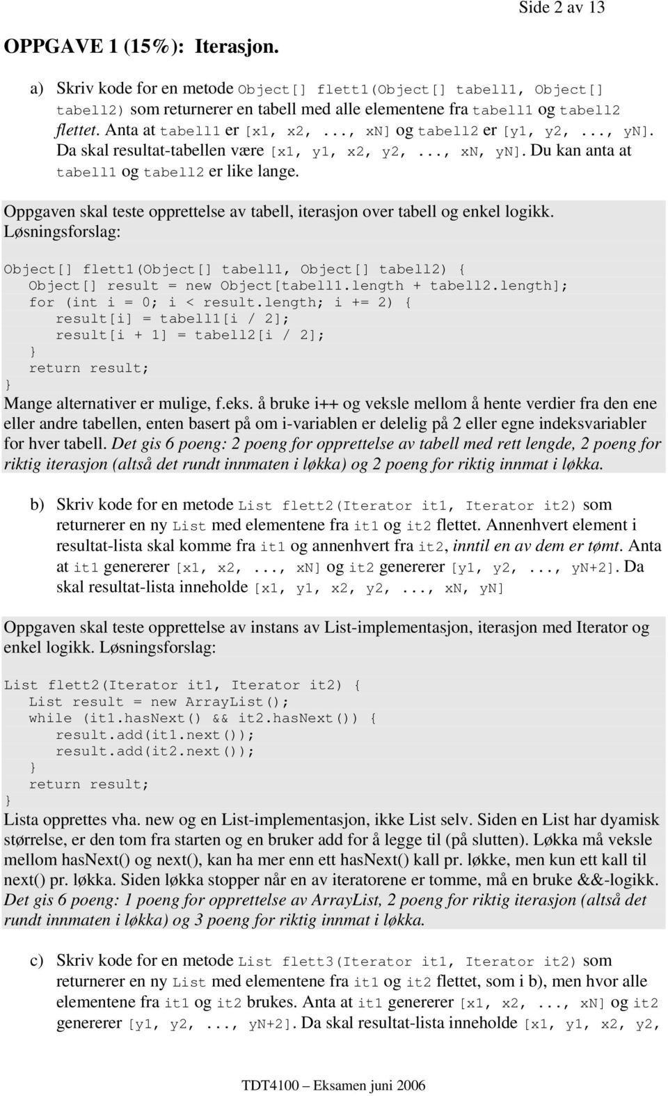 Oppgaven skal teste opprettelse av tabell, iterasjon over tabell og enkel logikk. Løsningsforslag: Object[] flett1(object[] tabell1, Object[] tabell2) { Object[] result = new Object[tabell1.