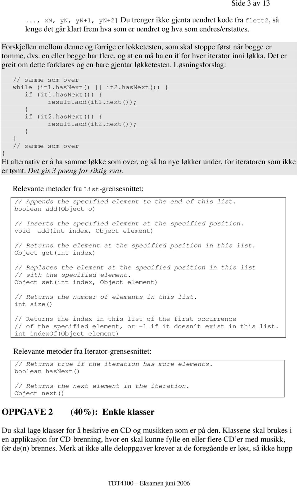 Det er greit om dette forklares og en bare gjentar løkketesten. Løsningsforslag: // samme som over while (it1.hasnext() it2.hasnext()) { if (it1.hasnext()) { result.add(it1.next()); if (it2.