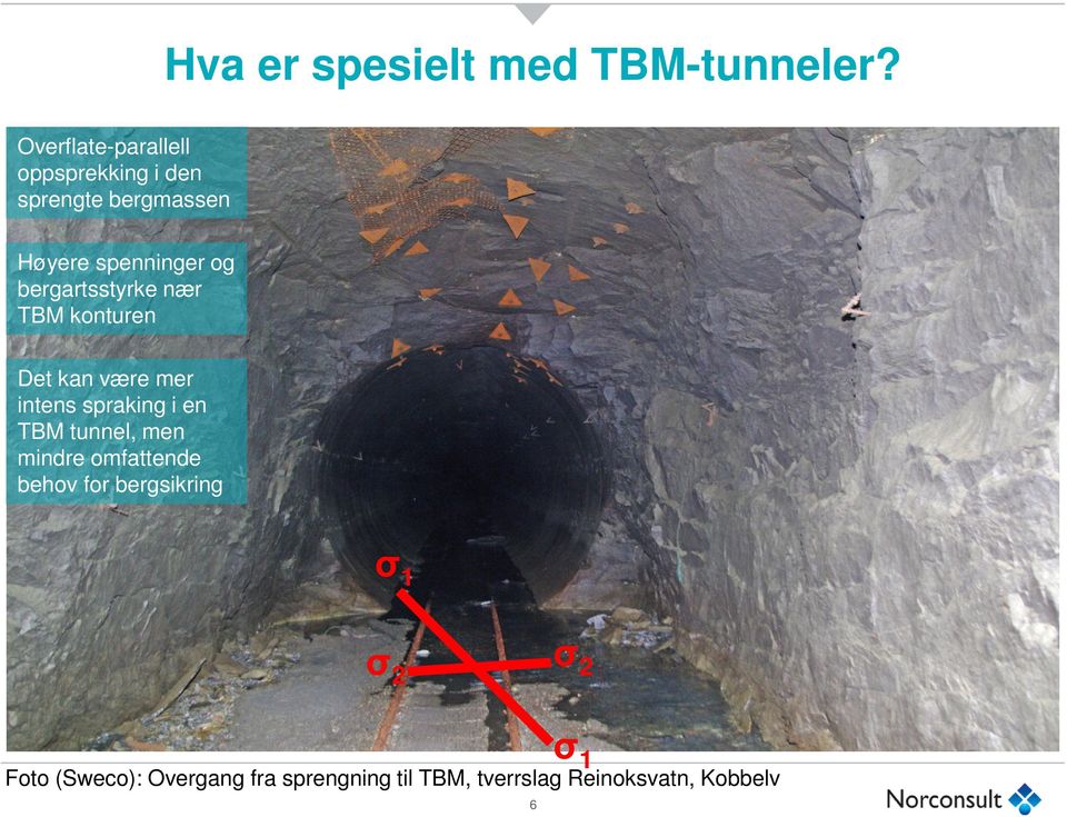 bergartsstyrke nær TBM konturen Det kan være mer intens spraking i en TBM tunnel,