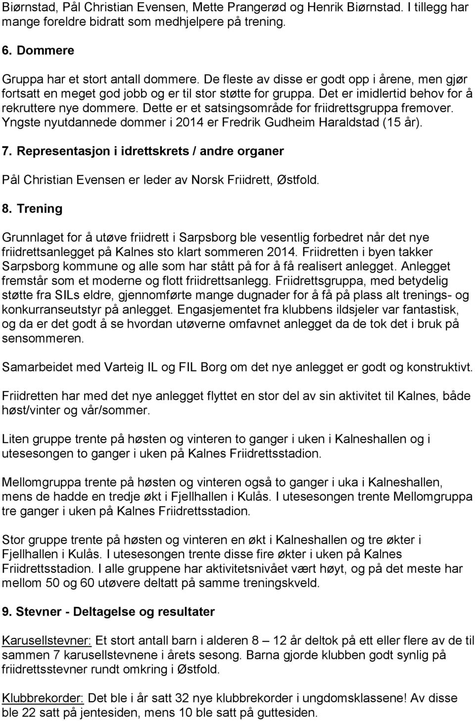 Dette er et satsingsområde for friidrettsgruppa fremover. Yngste nyutdannede dommer i 2014 er Fredrik Gudheim Haraldstad (15 år). 7.