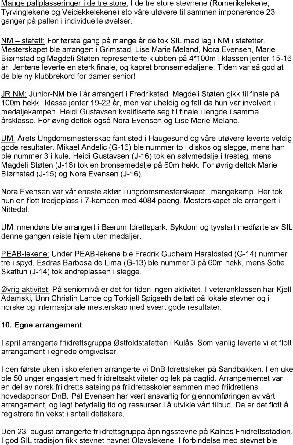 Lise Marie Meland, Nora Evensen, Marie Biørnstad og Magdeli Støten representerte klubben på 4*100m i klassen jenter 15-16 år. Jentene leverte en sterk finale, og kapret bronsemedaljene.