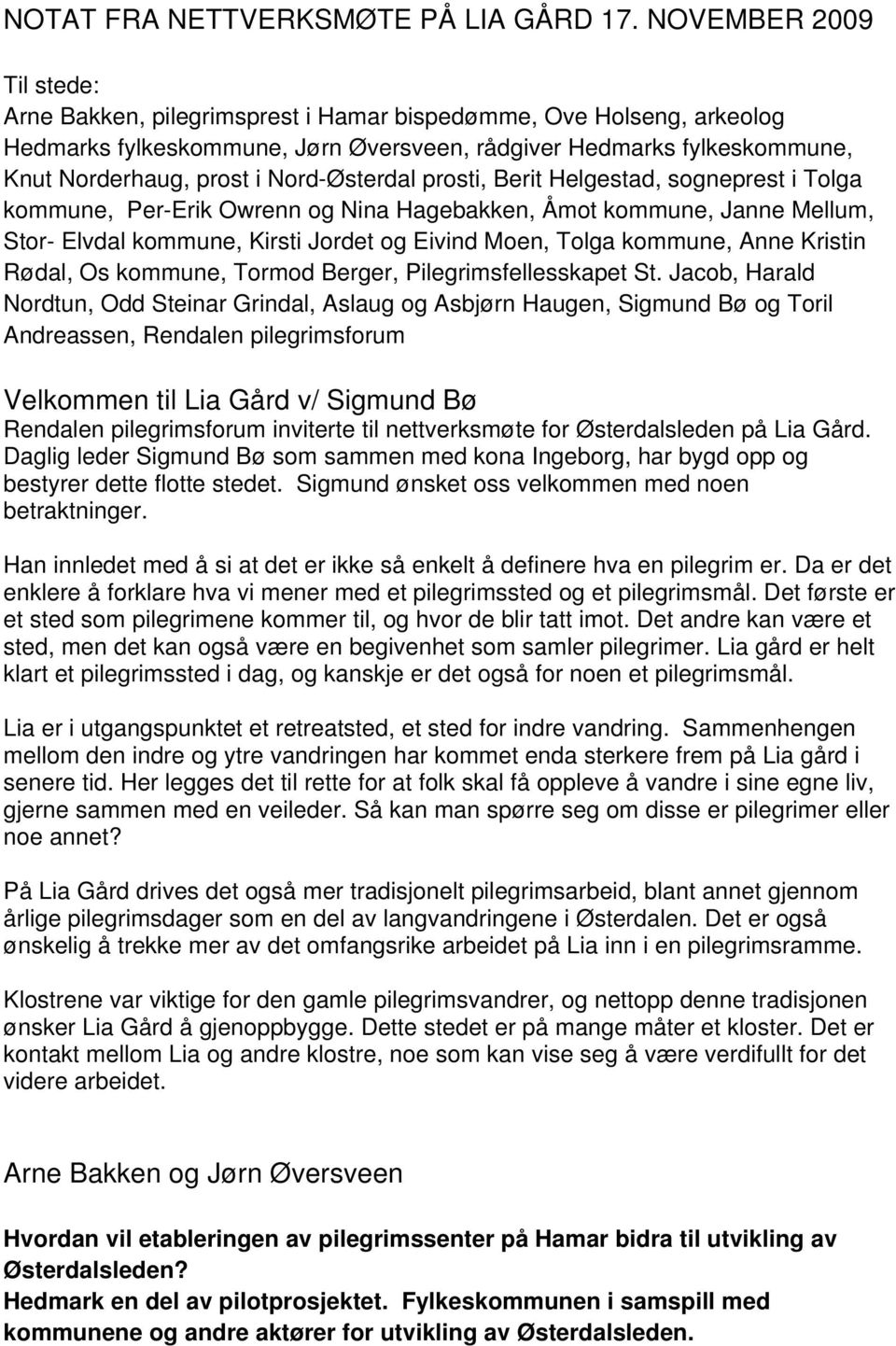 Nord-Østerdal prosti, Berit Helgestad, sogneprest i Tolga kommune, Per-Erik Owrenn og Nina Hagebakken, Åmot kommune, Janne Mellum, Stor- Elvdal kommune, Kirsti Jordet og Eivind Moen, Tolga kommune,