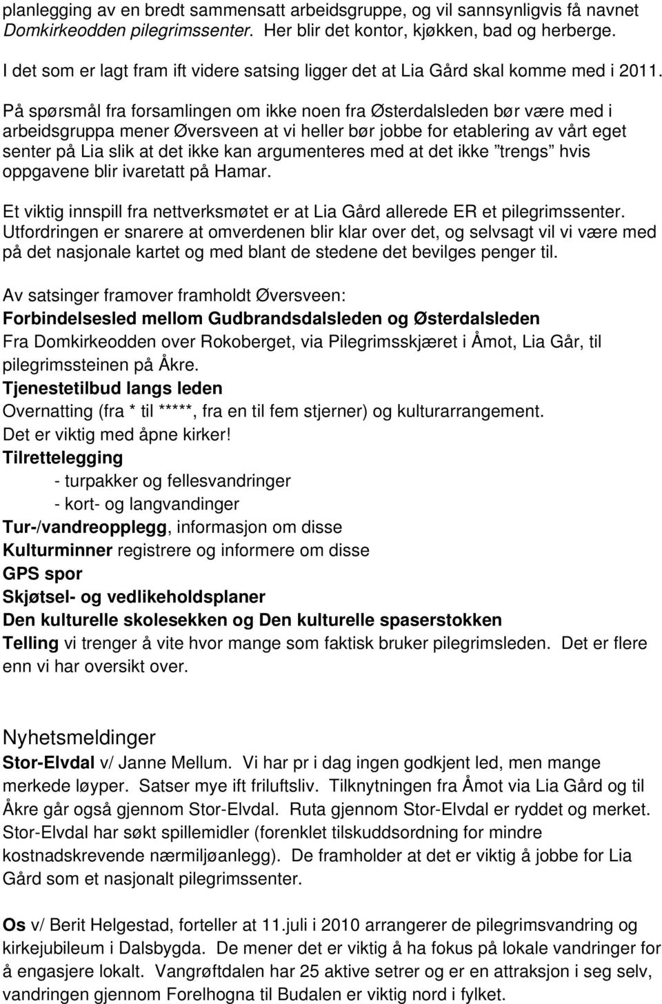 På spørsmål fra forsamlingen om ikke noen fra Østerdalsleden bør være med i arbeidsgruppa mener Øversveen at vi heller bør jobbe for etablering av vårt eget senter på Lia slik at det ikke kan