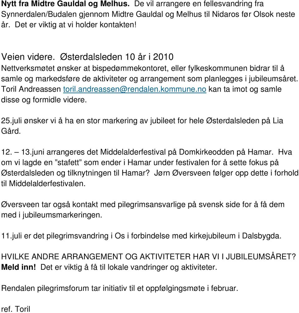 Østerdalsleden 10 år i 2010 Nettverksmøtet ønsker at bispedømmekontoret, eller fylkeskommunen bidrar til å samle og markedsføre de aktiviteter og arrangement som planlegges i jubileumsåret.