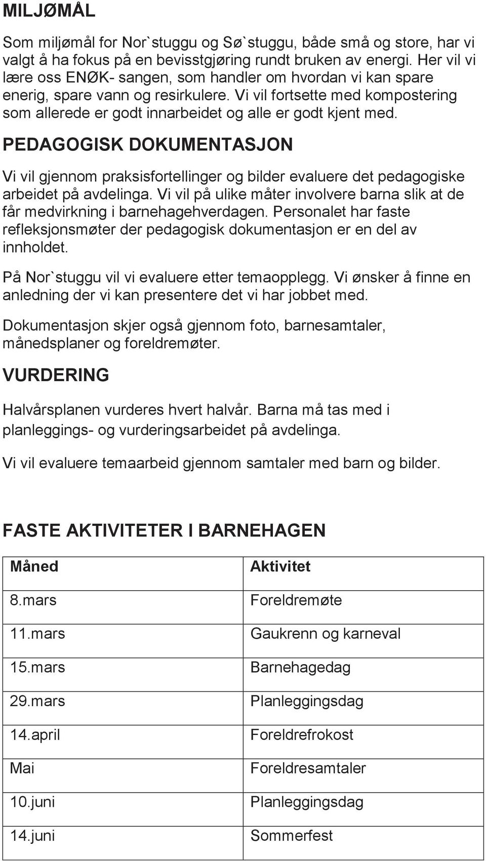 PEDAGOGISK DOKUMENTASJON Vi vil gjennom praksisfortellinger og bilder evaluere det pedagogiske arbeidet på avdelinga.