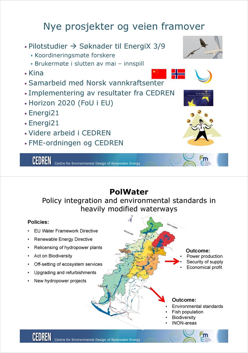 standards in heavily modified waterways Policies: EU Water Framework Directive Renewable Energy Directive Relicensing of hydropower plants Act on Biodiversity Off-setting of