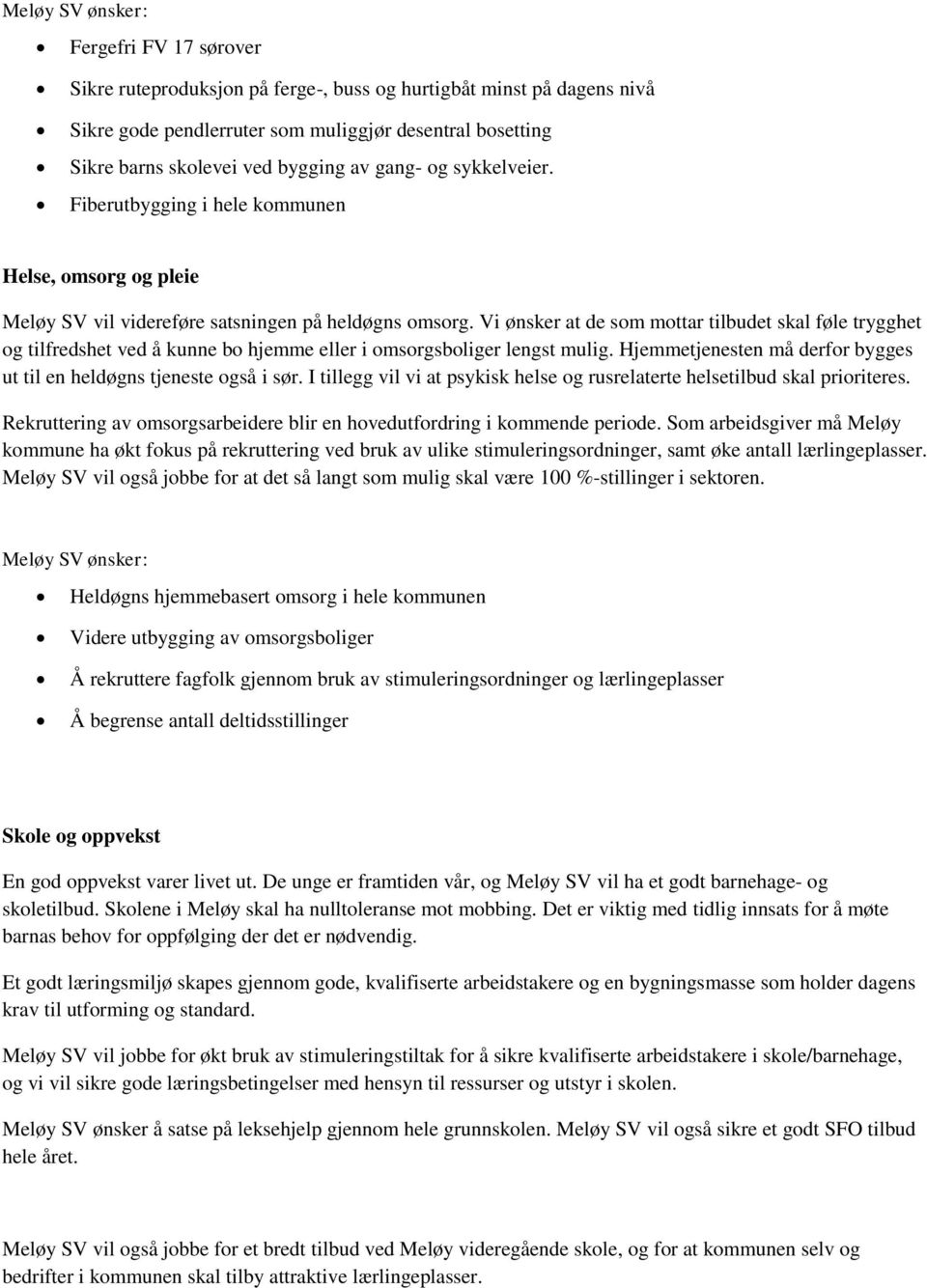 Vi ønsker at de som mottar tilbudet skal føle trygghet og tilfredshet ved å kunne bo hjemme eller i omsorgsboliger lengst mulig.